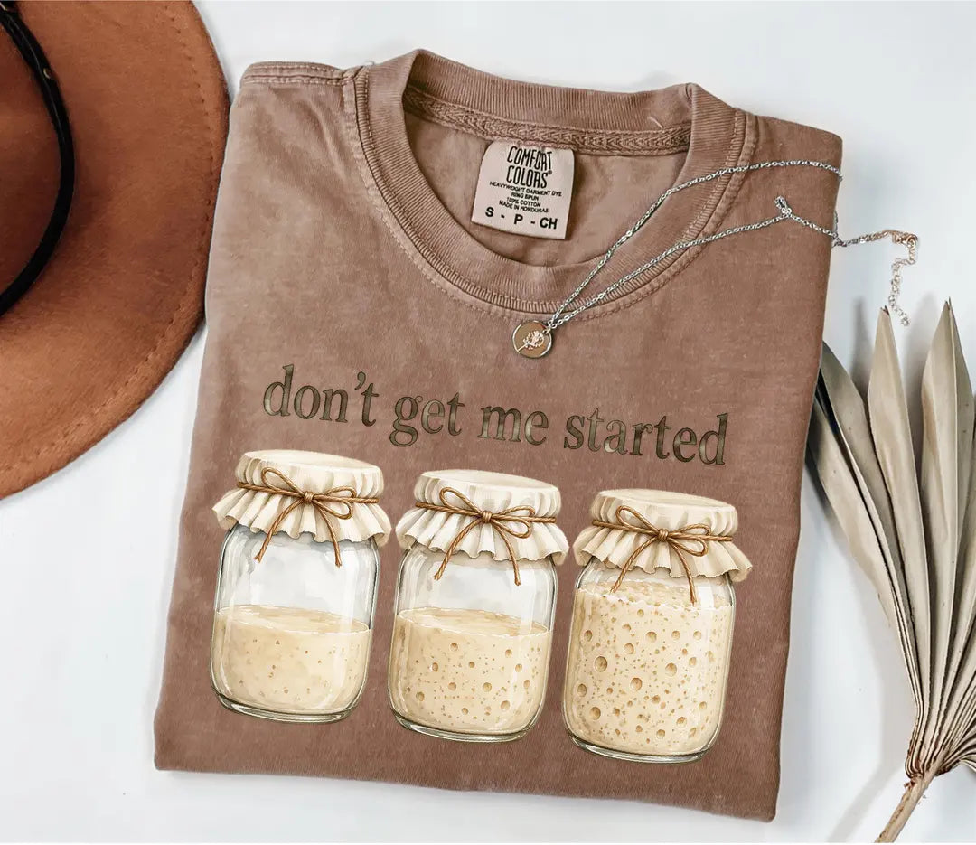 Espresso Comfort Colors T-shirt with three sourdough starter jars and Don't Get Me Started wording.