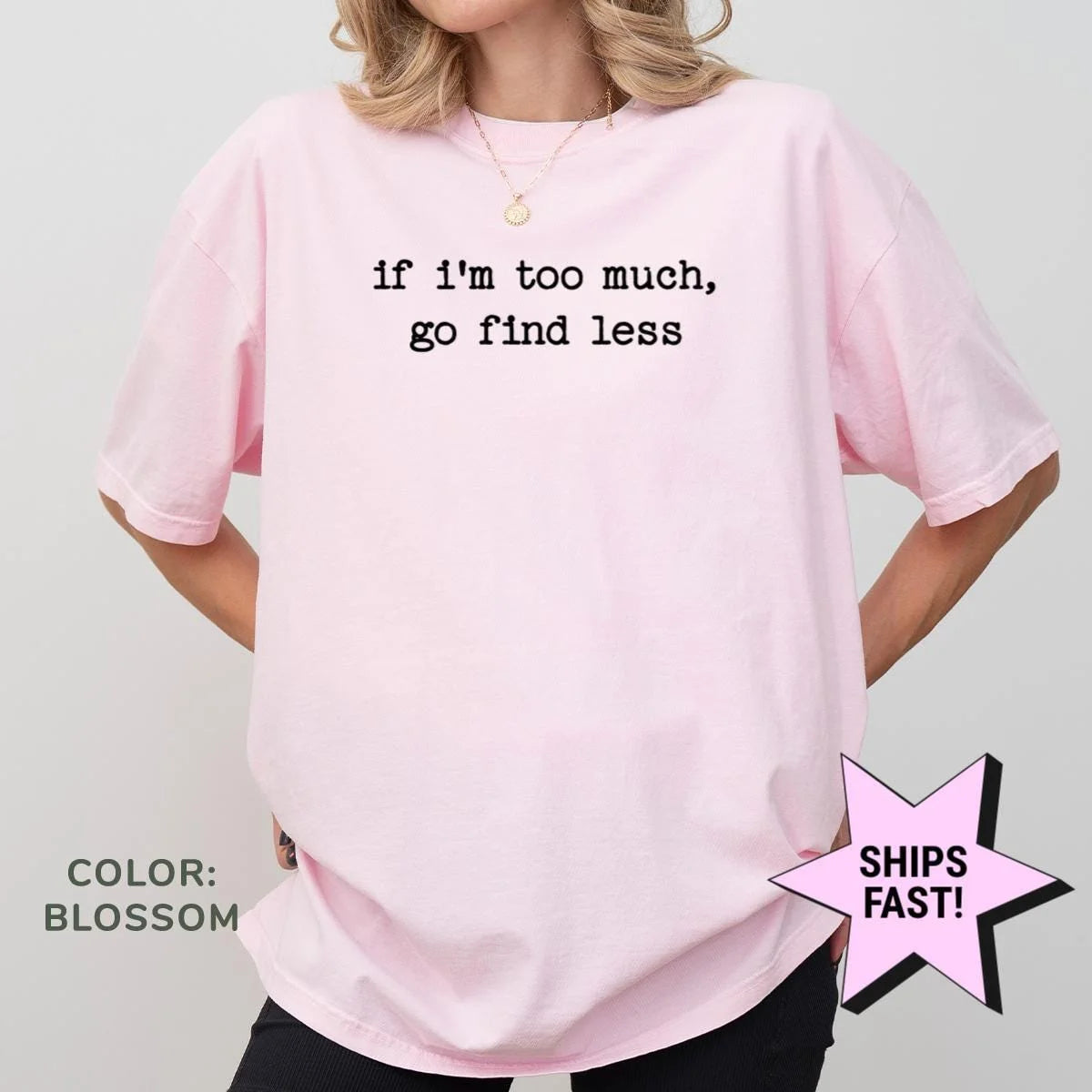 Woman in a Blossom pink Comfort Colors tee with if i'm too much, go find less in black typewriter type on the chest