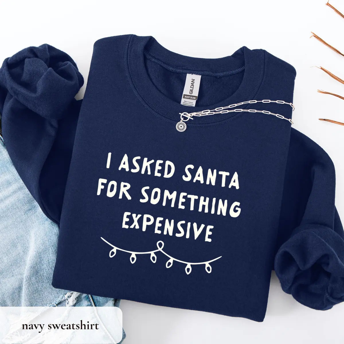 I Asked Santa for Something Expensive crewneck sweatshirt in Navy.