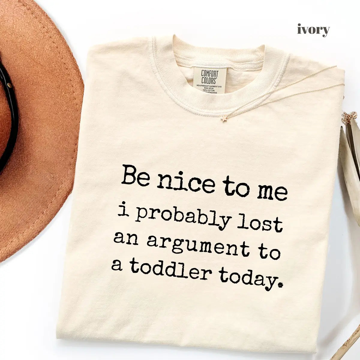 Ivory Comfort Colors 1717 T-shirt with Be Nice To Me I Probably Lost An Argument To A Toddler design