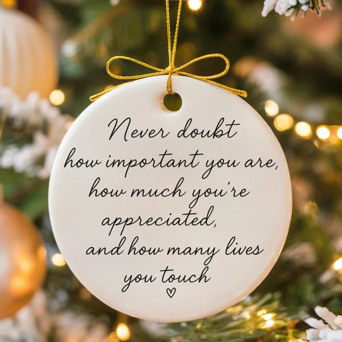 round ceramic ornament with the visible Never Doubt How Important You Are message.