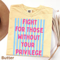 Butter Comfort Colors 1717 T-shirt with Fight For Those Without Your Privilege design, hero view.