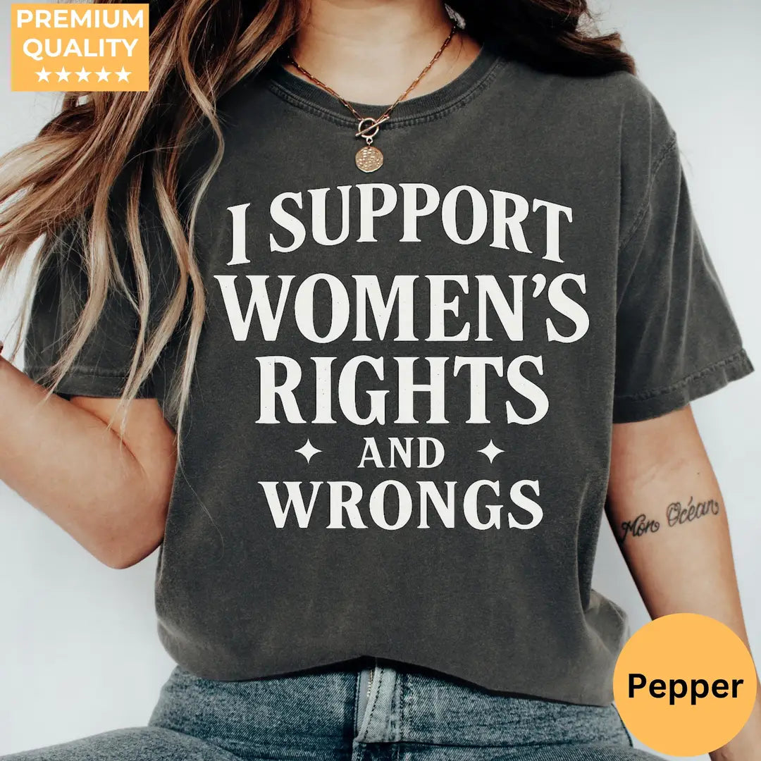 I Support Womens Rights and Wrongs - Feminist Girl Power Comfort – Mophonic