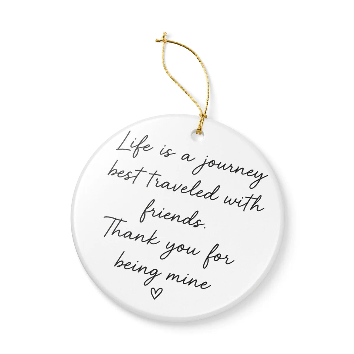 Alternate view of a round ceramic ornament with the visible Life Is a Journey Best Traveled With Friends message.