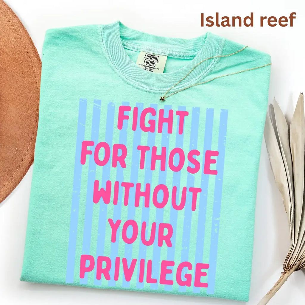 Island Reef Comfort Colors 1717 T-shirt with Fight For Those Without Your Privilege design, alternate product view.
