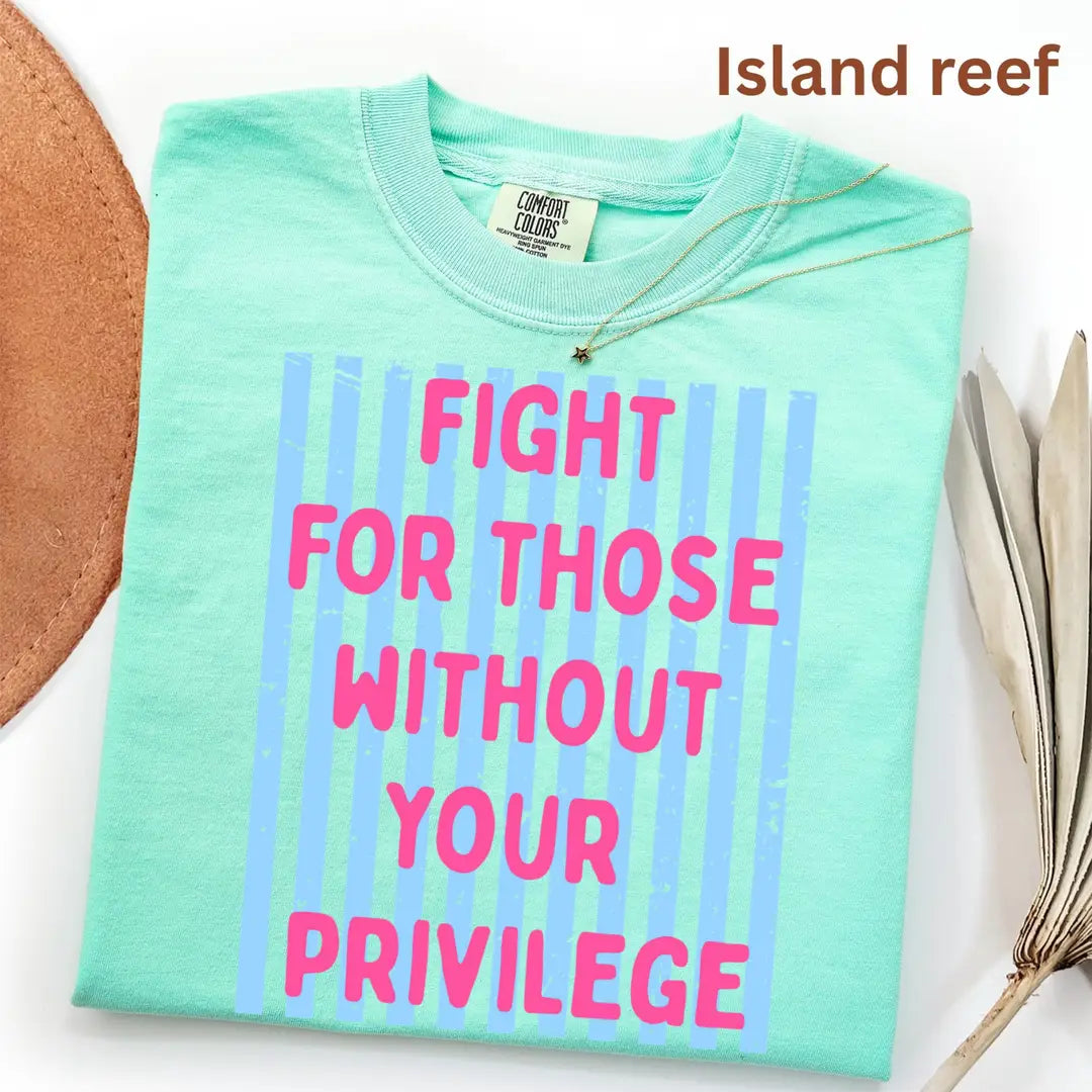 Island Reef Comfort Colors 1717 T-shirt with Fight For Those Without Your Privilege design, alternate product view.