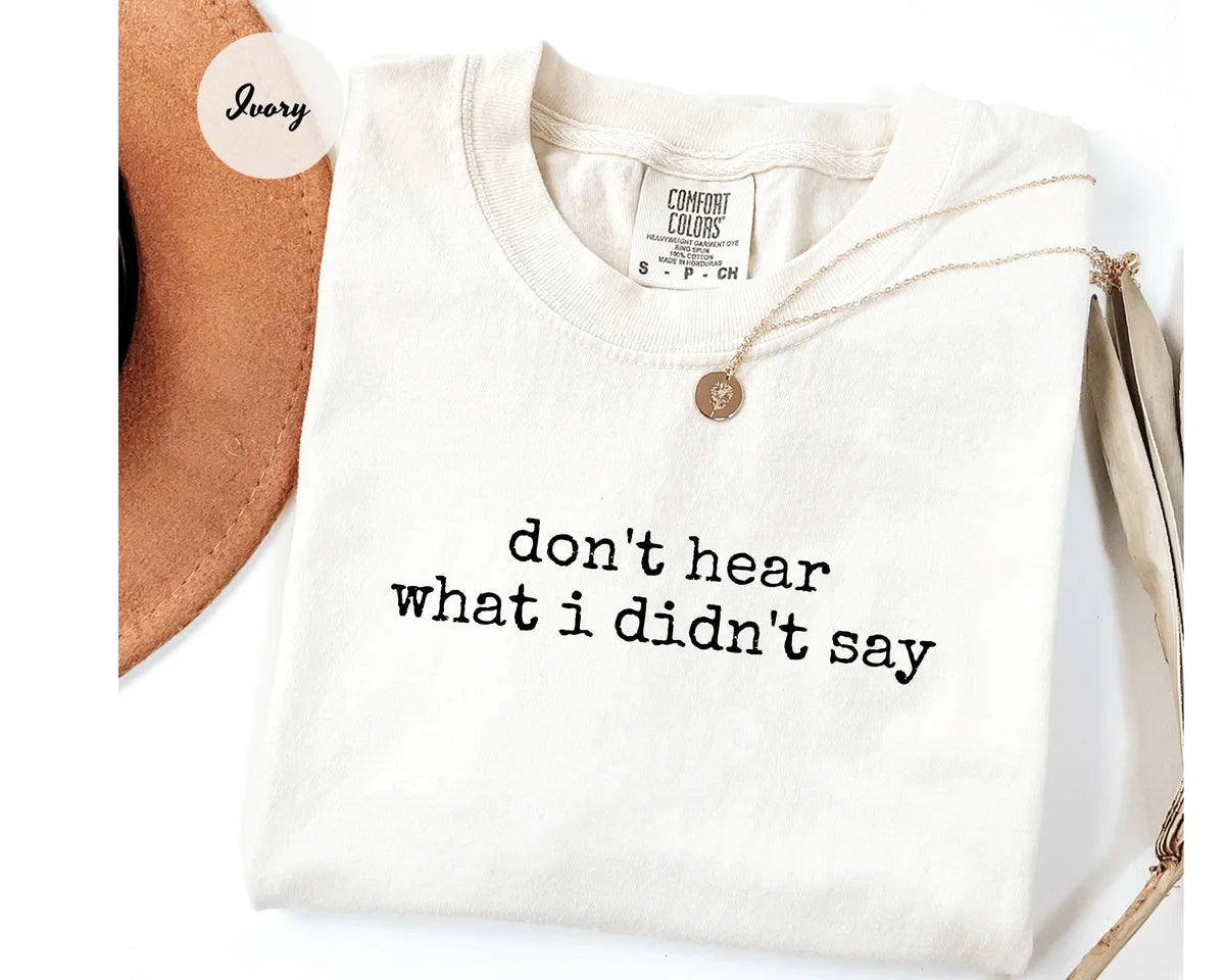Ivory Comfort Colors 1717 T-shirt with Don't Hear What I Didn't Say design