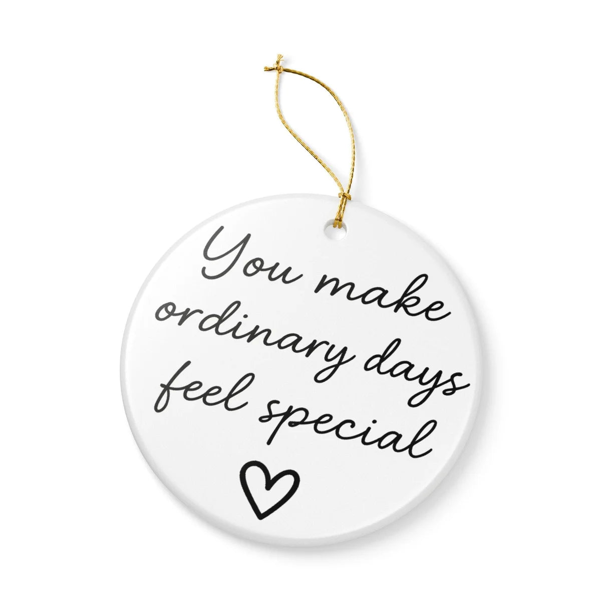 Alternate view of a round ceramic ornament with the visible You Make Ordinary Days Feel Special message.
