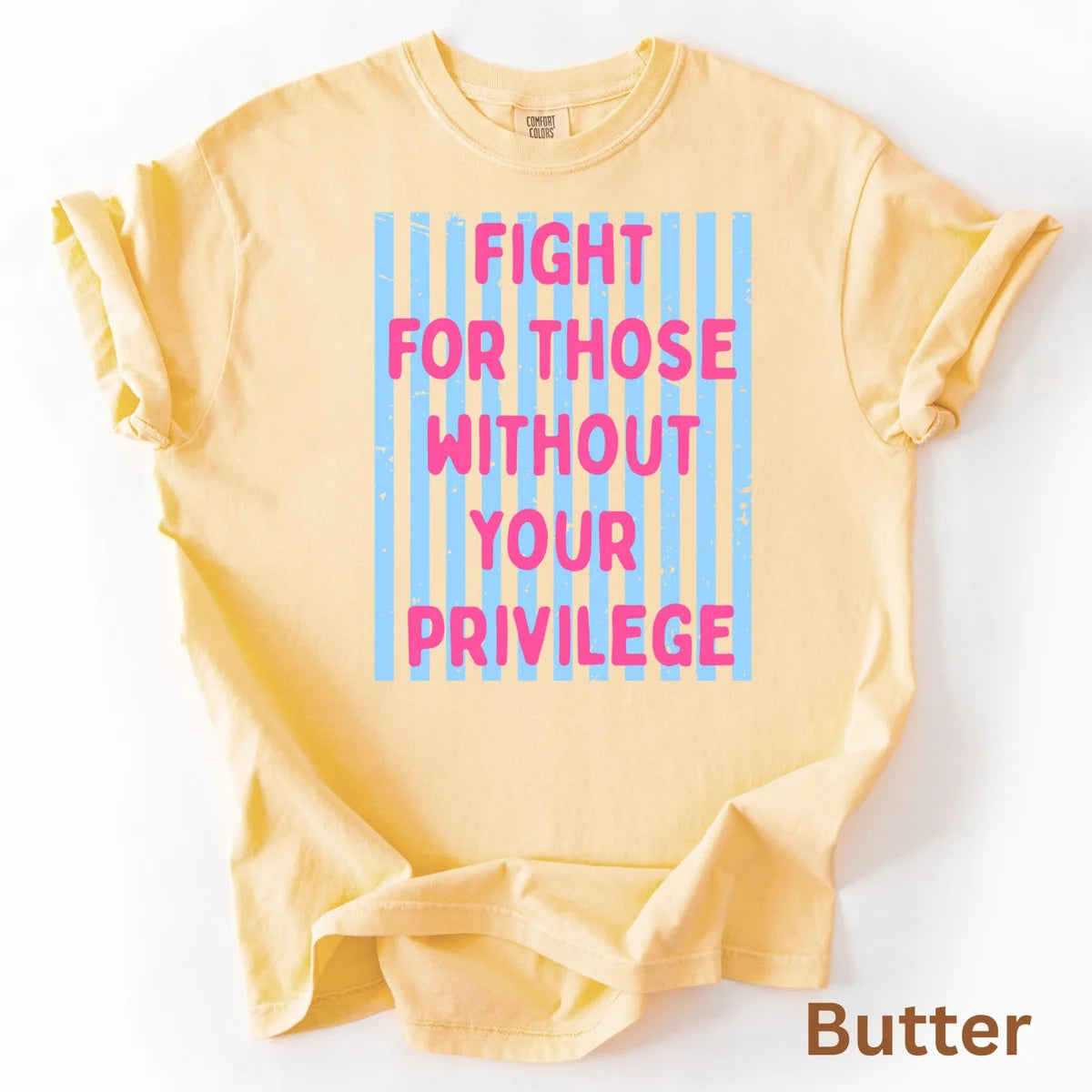 Butter Comfort Colors 1717 T-shirt with Fight For Those Without Your Privilege design, alternate product view.