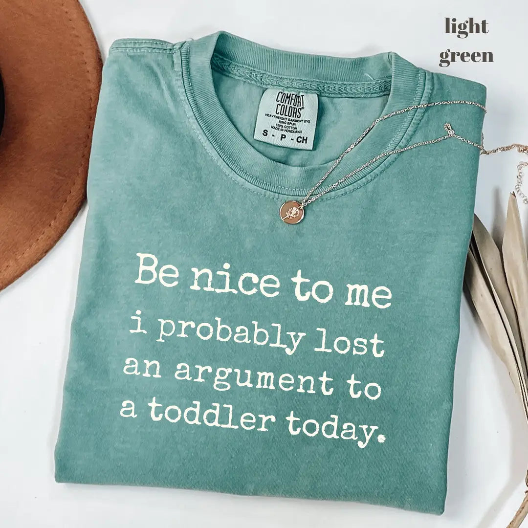 Comfort Colors 1717 T-shirt with Be Nice To Me I Probably Lost An Argument To A Toddler design alternate view view 4