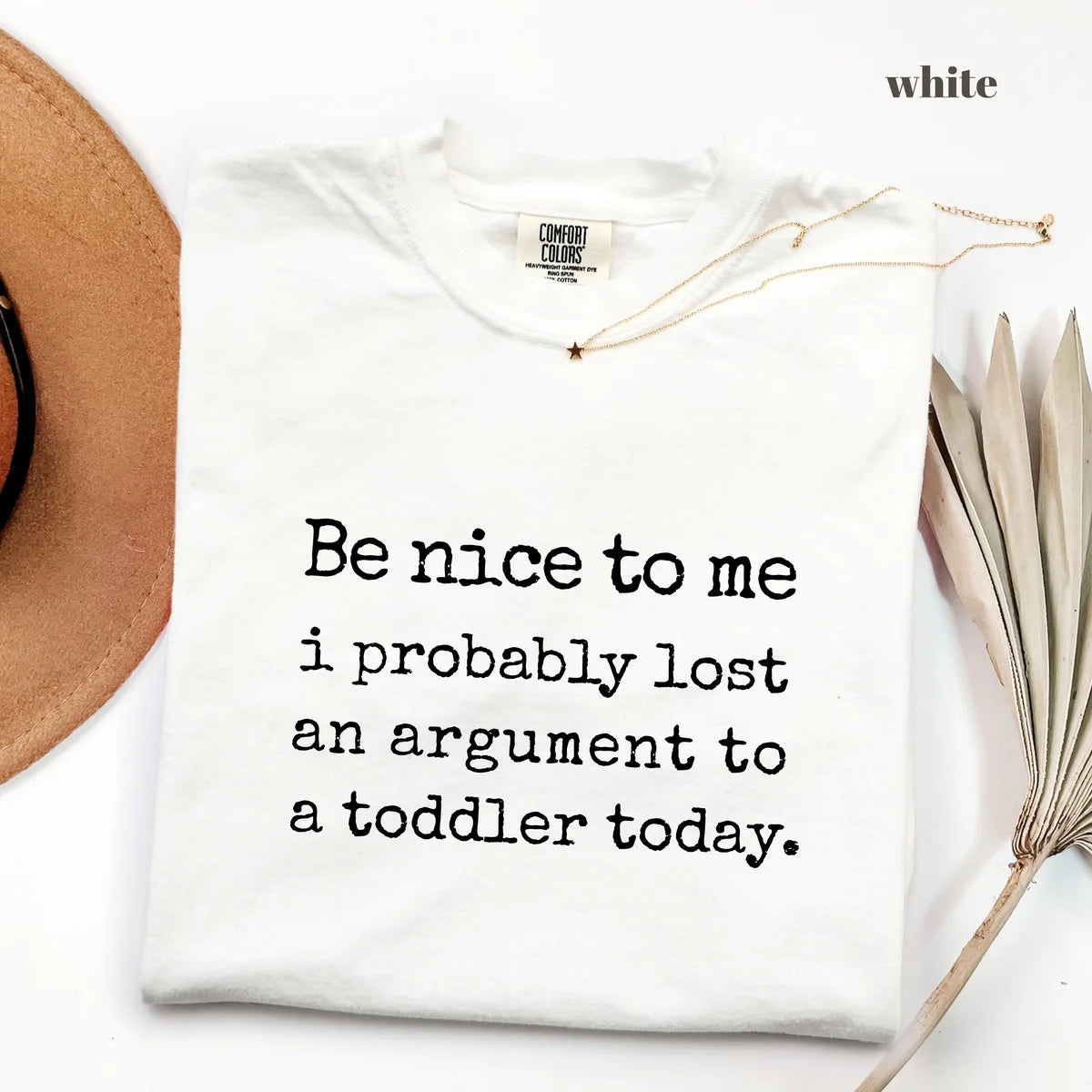 White Comfort Colors 1717 T-shirt with Be Nice To Me I Probably Lost An Argument To A Toddler design