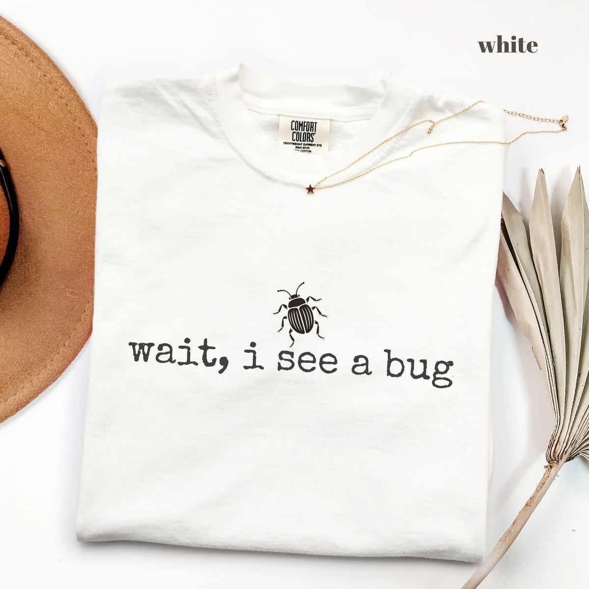 White Comfort Colors 1717 T-shirt with Wait I See a Bug design