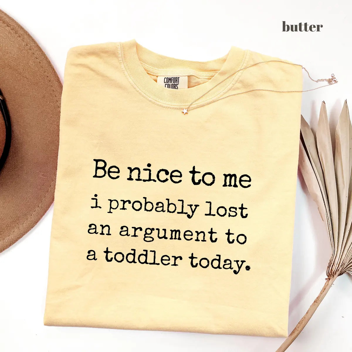 Butter Comfort Colors 1717 T-shirt with Be Nice To Me I Probably Lost An Argument To A Toddler design