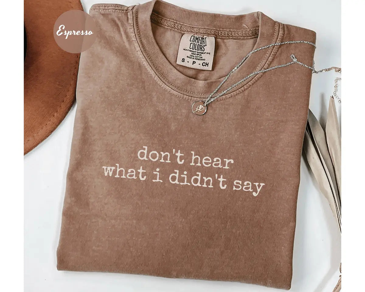 Espresso Comfort Colors 1717 T-shirt with Don't Hear What I Didn't Say design