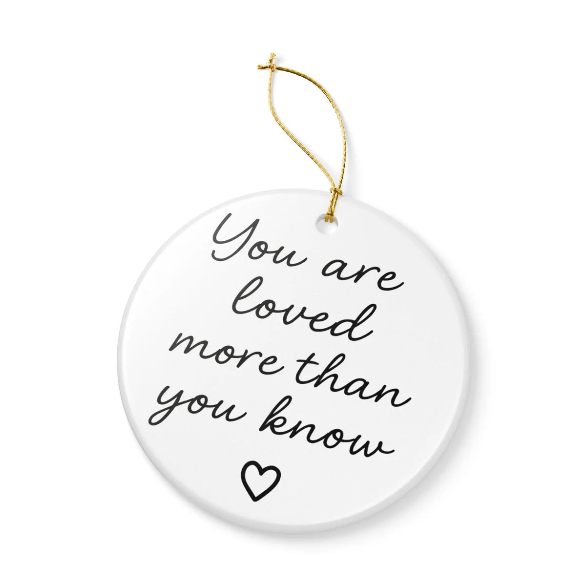 Alternate view of a round ceramic ornament with the visible You Are Loved More Than You Know message.