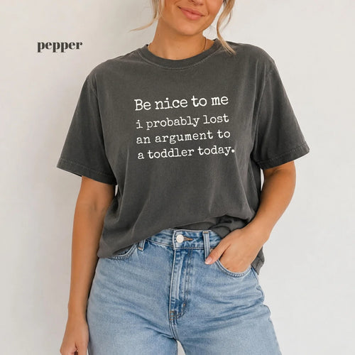 Pepper Comfort Colors 1717 T-shirt with Be Nice To Me I Probably Lost An Argument To A Toddler design view 2