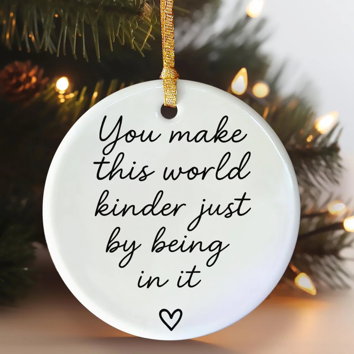 round ceramic ornament with the visible You Make This World Kinder Just by Being in It message.