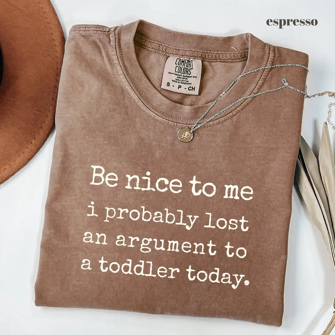 Espresso Comfort Colors 1717 T-shirt with Be Nice To Me I Probably Lost An Argument To A Toddler design