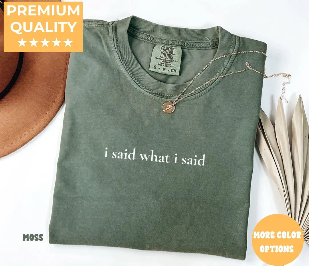 Moss Comfort Colors 1717 T-shirt with I said what I Said design, alternate product view.
