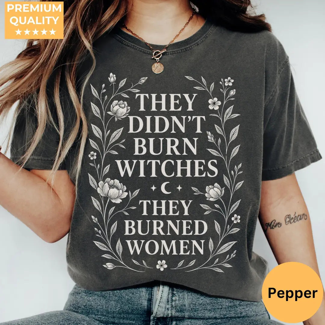 They Didn't Burn Witches They Burned Women - Floral Comfort Colors T-Shirt hero view in Pepper.