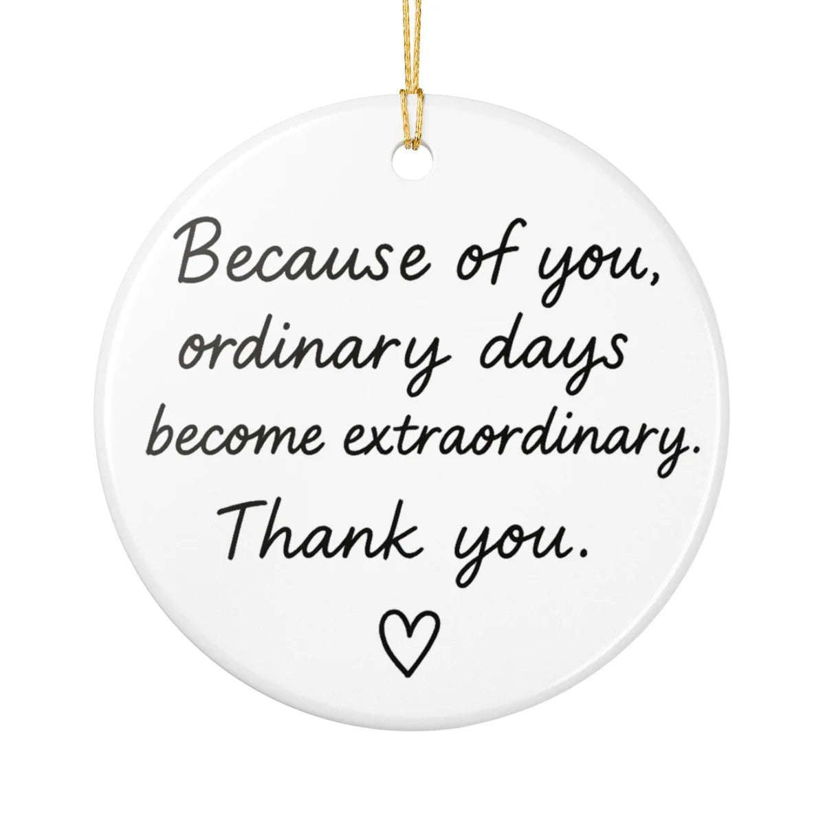 Alternate view of a round ceramic ornament with the visible Because of You message.