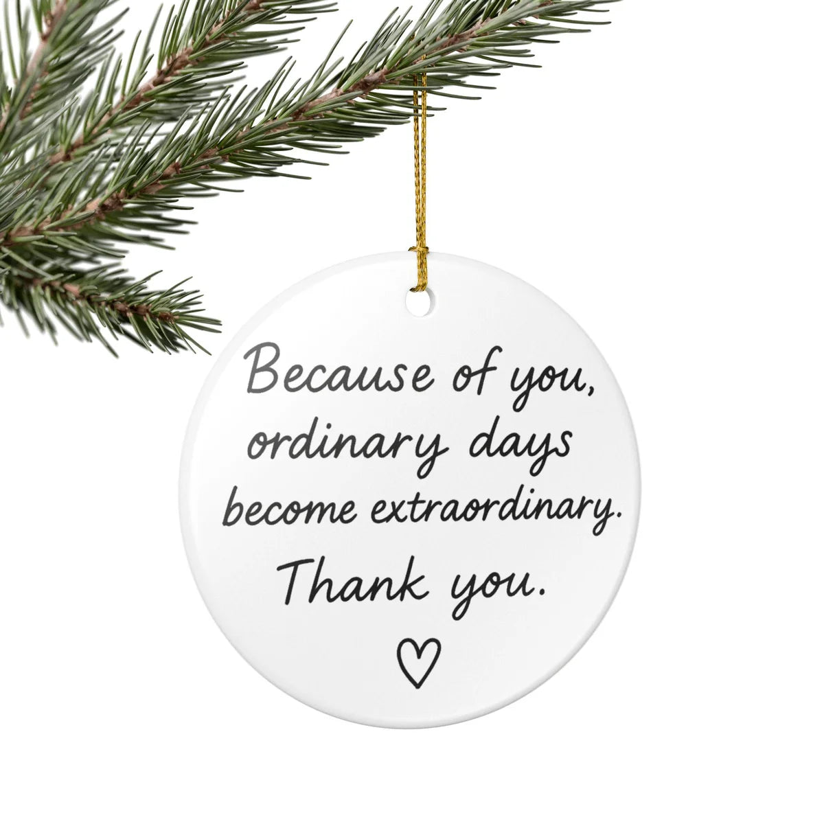 Alternate view of a round ceramic ornament with the visible Because of You message.