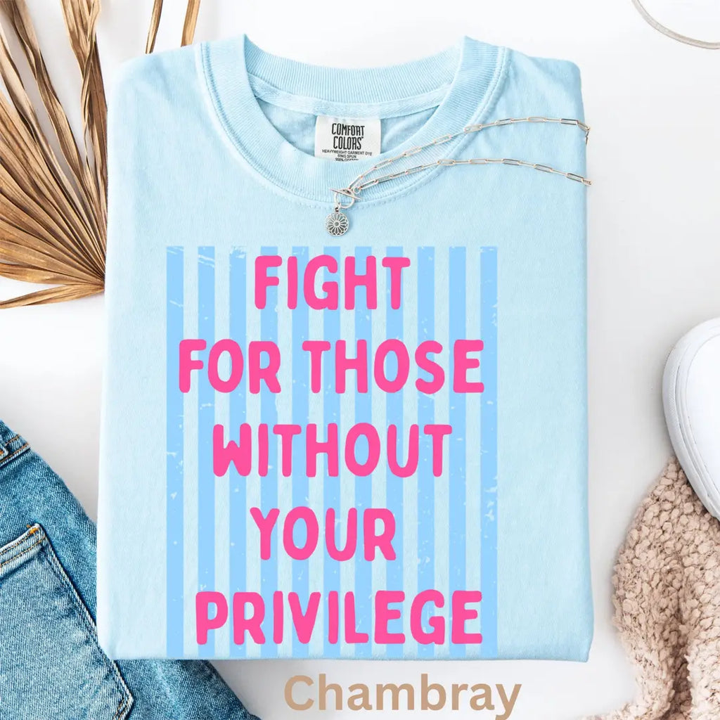 Chambray Comfort Colors 1717 T-shirt with Fight For Those Without Your Privilege design, alternate product view.
