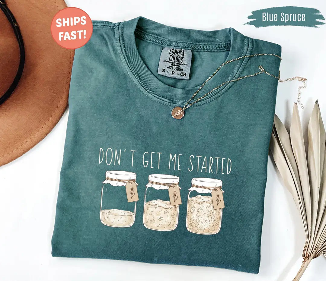 Blue Spruce Comfort Colors T-shirt with three sourdough starter jars and 'don't get me started' artwork.
